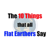 The 10 Things That All Flat Earthers Say