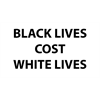 BLACK LIVES COST WHITE LIVES