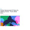 Online Anti-Semitism, Harassment Of Jews Getting Worse - From Other Jews