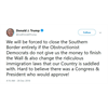 President Trump Tweets: We will be forced to close the Southern Border entirely if the Obstructionist Democrats do not give us the money to finish the Wall & also (continues)